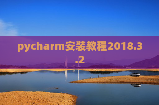 pycharm安装教程2018.3.2 pycharm安装教程2018.3.2